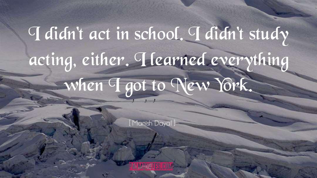 Manish Dayal Quotes: I didn't act in school.