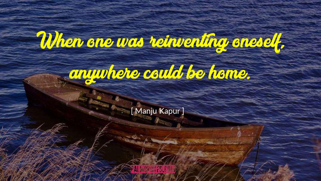 Manju Kapur Quotes: When one was reinventing oneself,