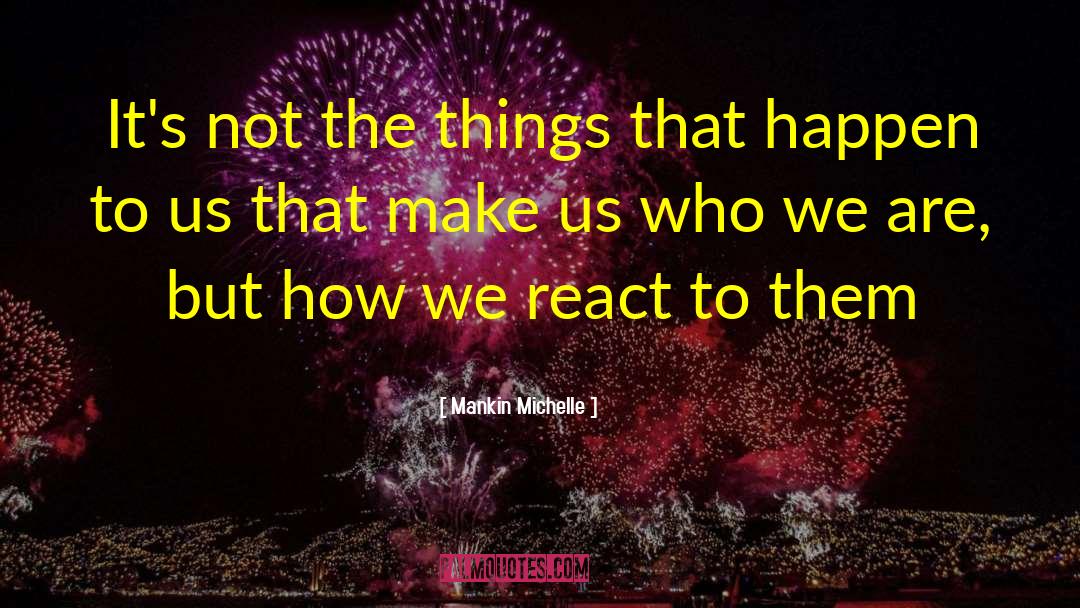 Mankin Michelle Quotes: It's not the things that