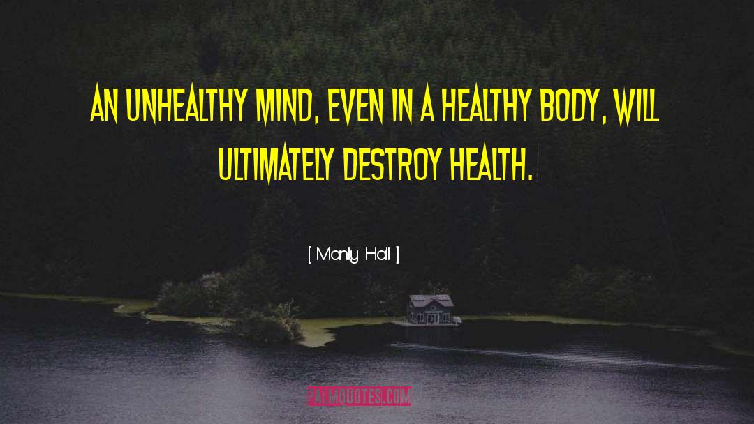 Manly Hall Quotes: An unhealthy mind, even in