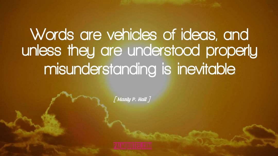 Manly P. Hall Quotes: Words are vehicles of ideas,