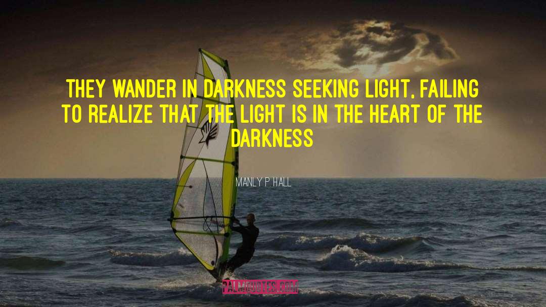 Manly P. Hall Quotes: They wander in darkness seeking