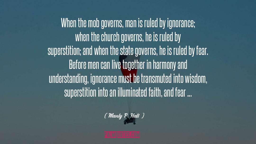 Manly P. Hall Quotes: When the mob governs, man