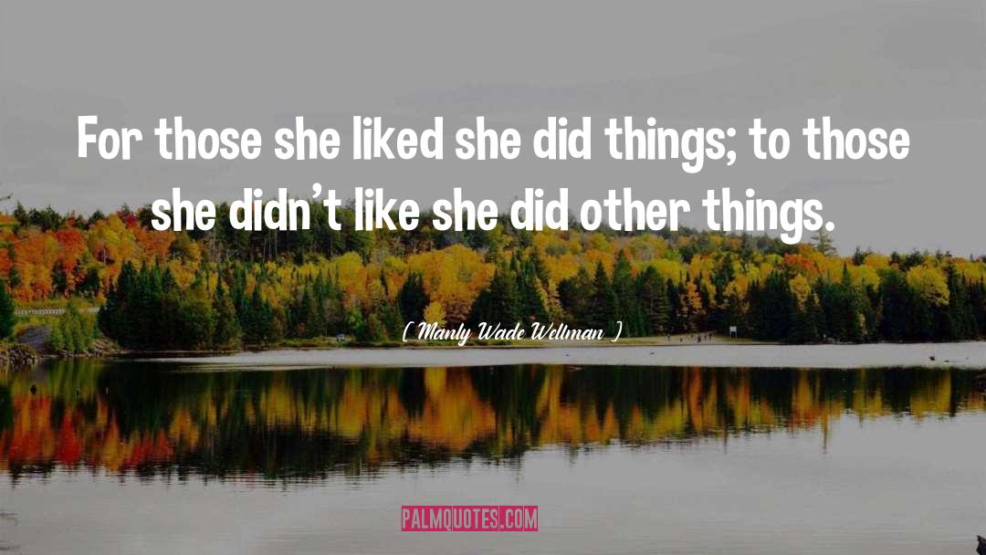 Manly Wade Wellman Quotes: For those she liked she