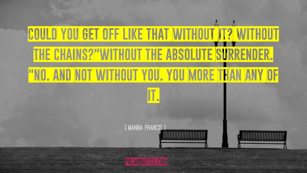 Manna Francis Quotes: Could you get off like