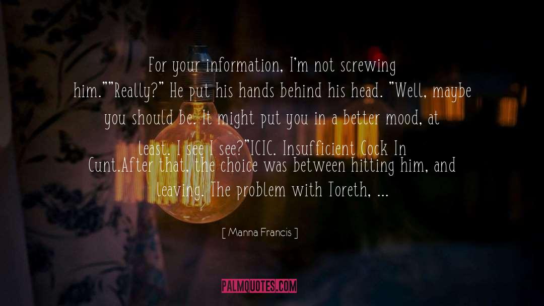 Manna Francis Quotes: For your information, I'm not