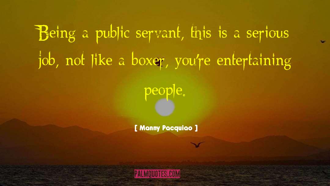 Manny Pacquiao Quotes: Being a public servant, this