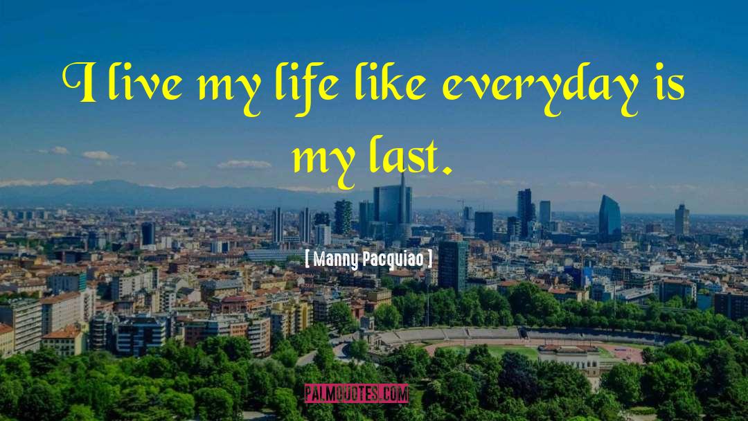 Manny Pacquiao Quotes: I live my life like