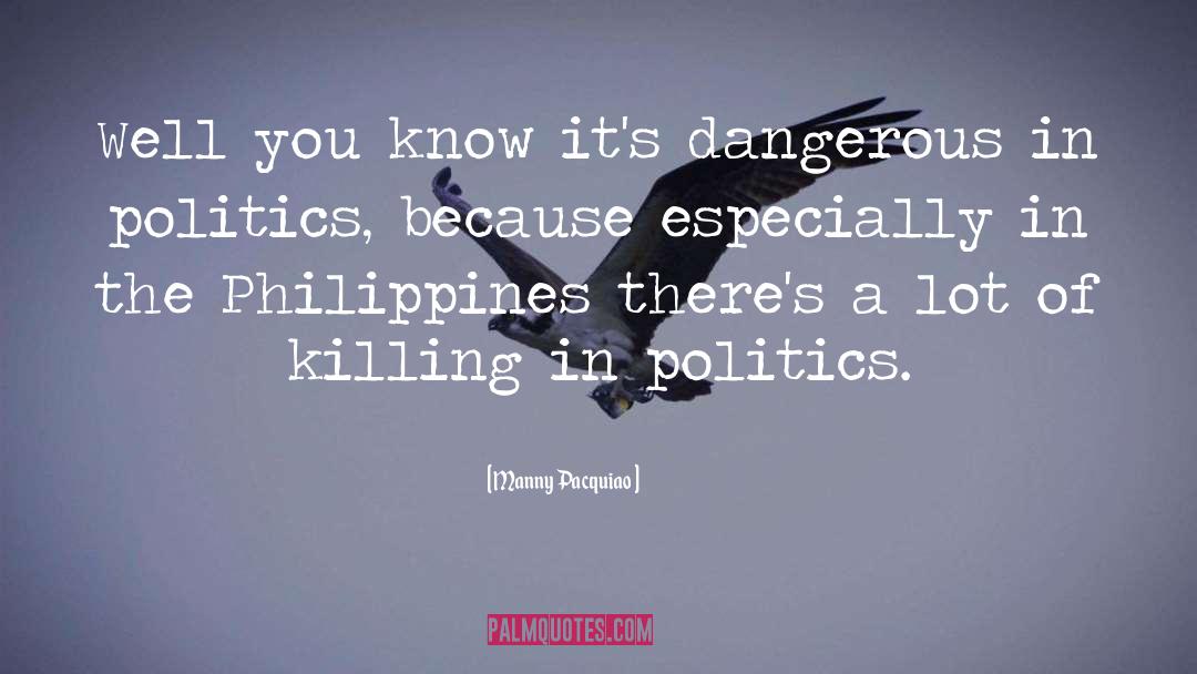 Manny Pacquiao Quotes: Well you know it's dangerous