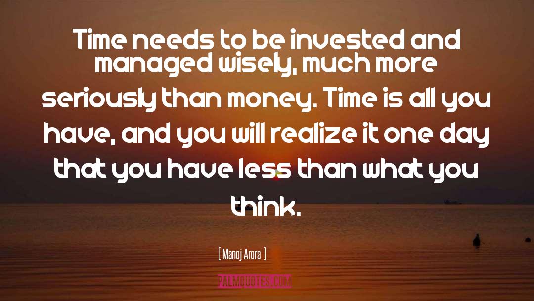 Manoj Arora Quotes: Time needs to be invested