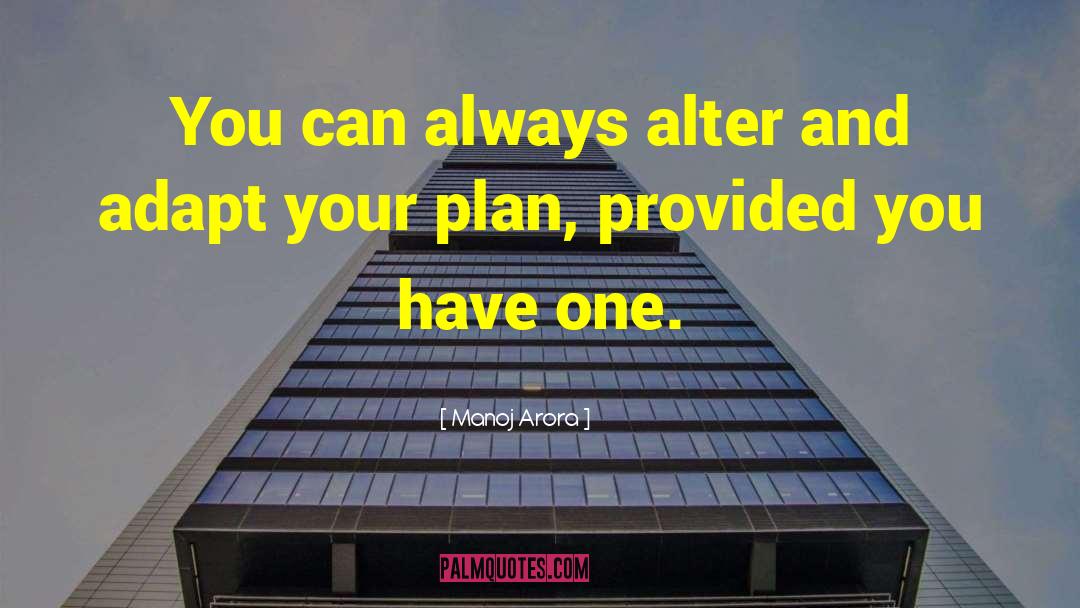 Manoj Arora Quotes: You can always alter and