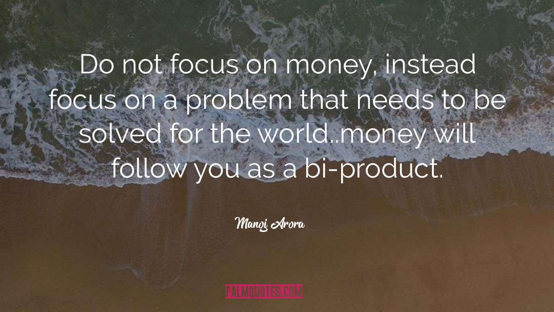 Manoj Arora Quotes: Do not focus on money,