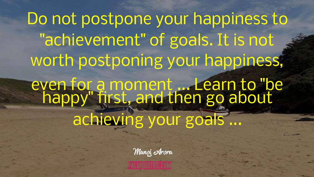 Manoj Arora Quotes: Do not postpone your happiness