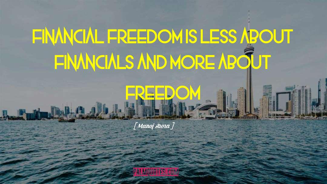 Manoj Arora Quotes: Financial Freedom is less about