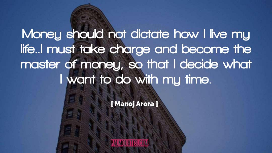 Manoj Arora Quotes: Money should not dictate how