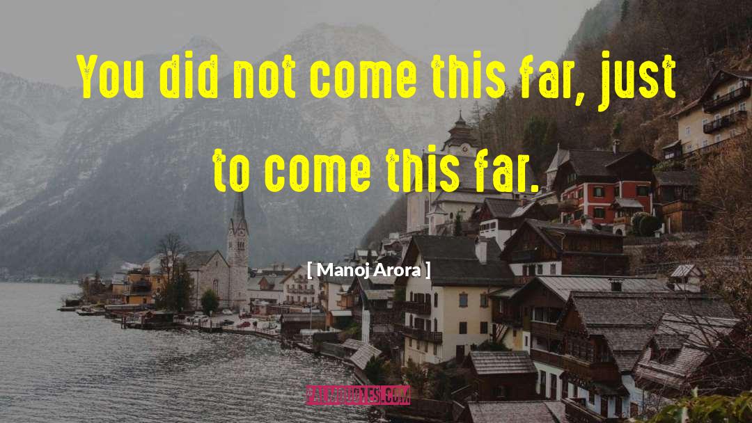 Manoj Arora Quotes: You did not come this