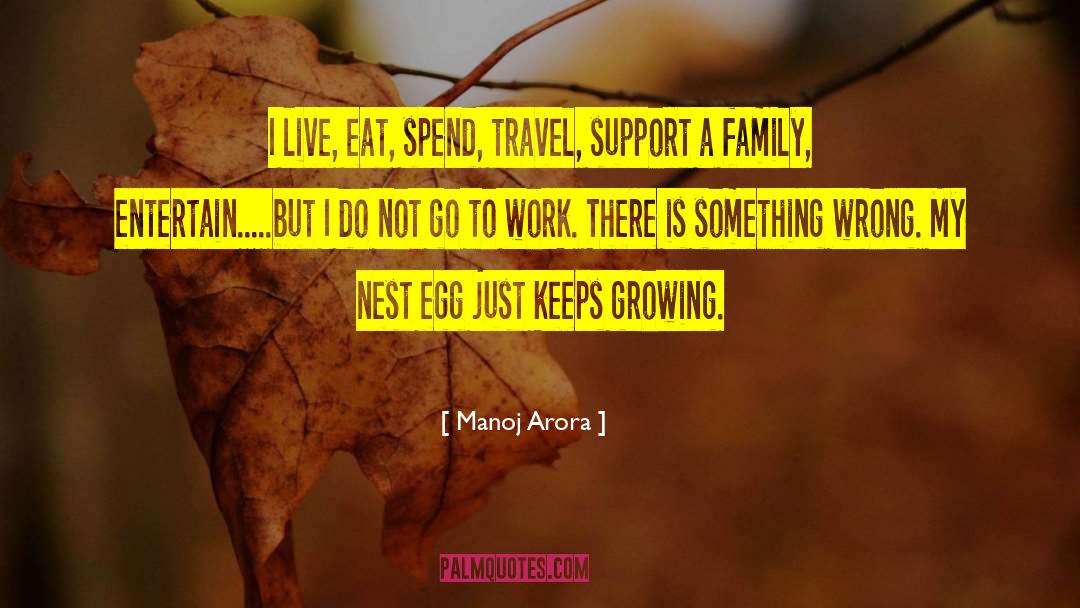 Manoj Arora Quotes: I live, eat, spend, travel,