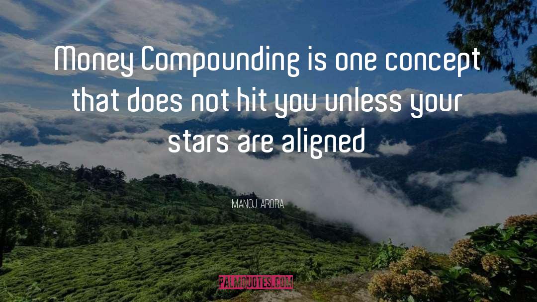 Manoj Arora Quotes: Money Compounding is one concept
