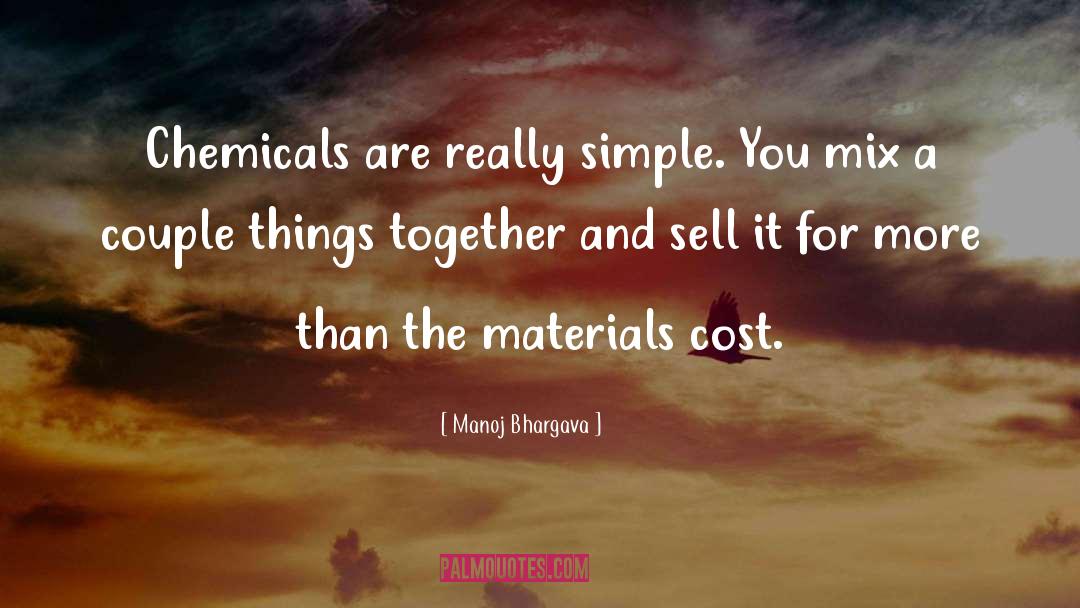 Manoj Bhargava Quotes: Chemicals are really simple. You