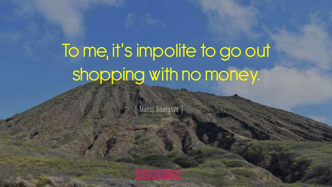 Manoj Bhargava Quotes: To me, it's impolite to