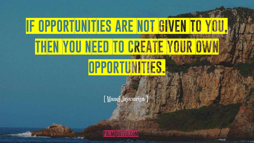 Manoj Jayasuriya Quotes: If opportunities are not given