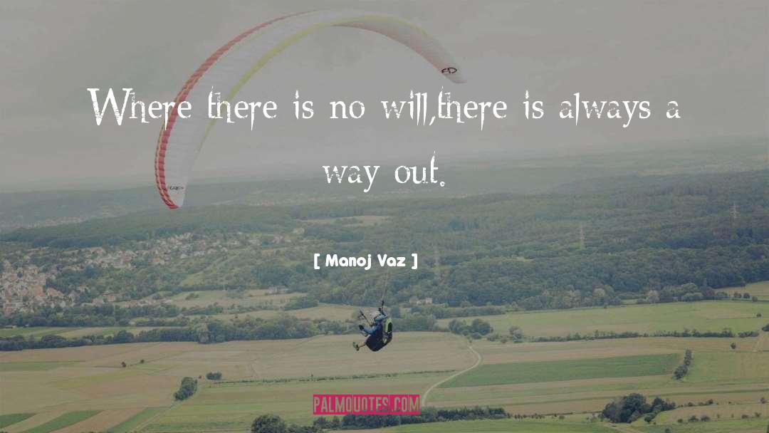 Manoj Vaz Quotes: Where there is no will,<br