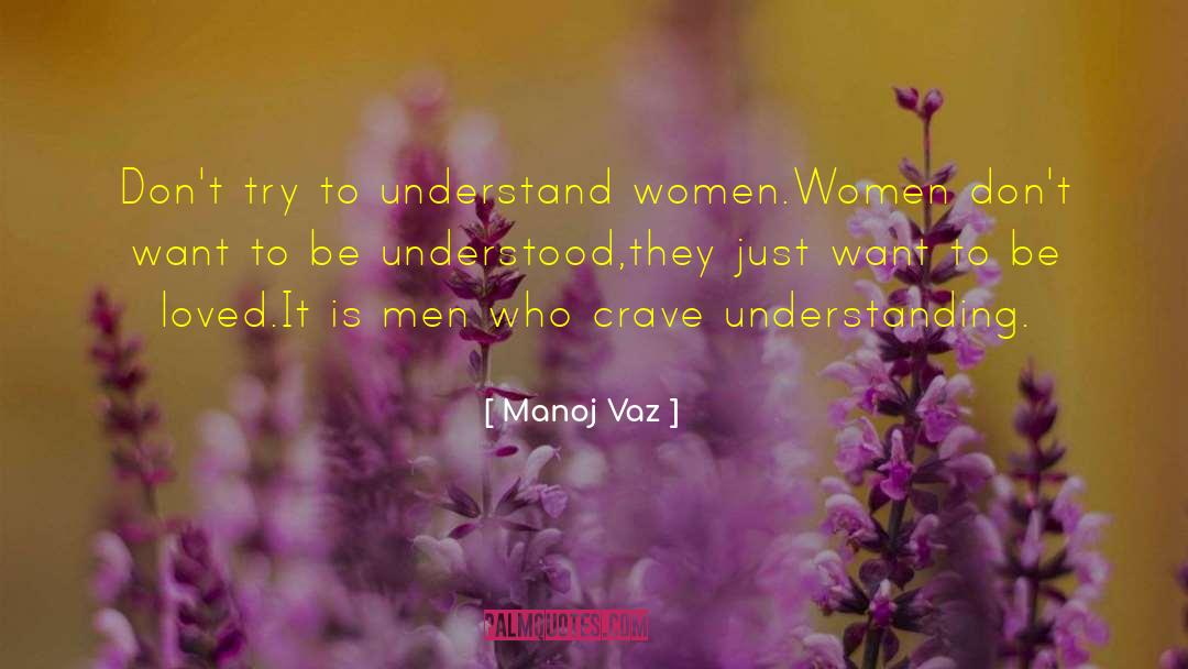 Manoj Vaz Quotes: Don't try to understand women.<br
