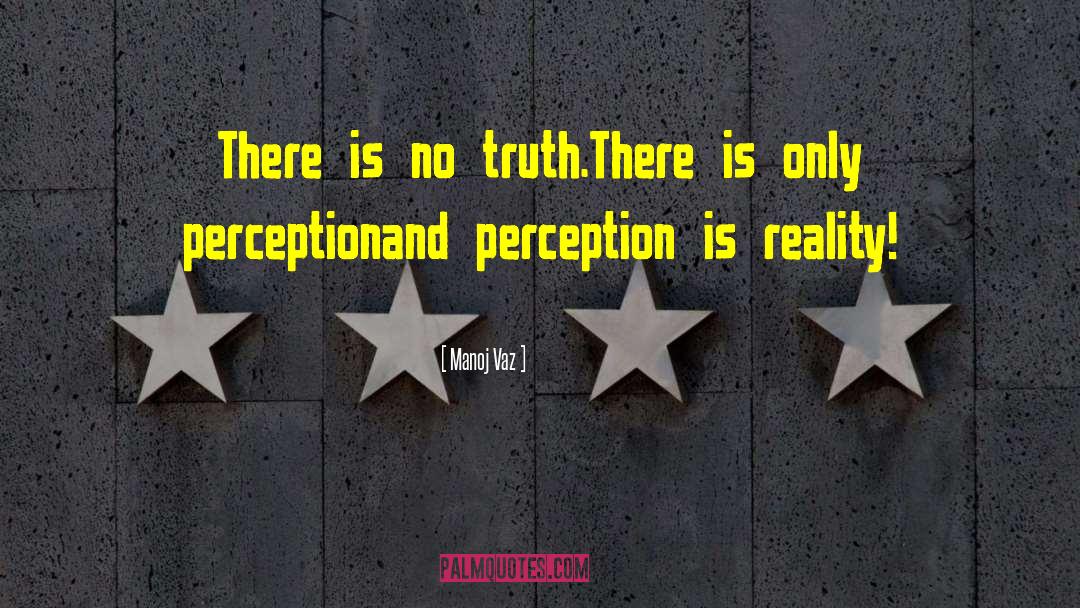 Manoj Vaz Quotes: There is no truth.<br />There