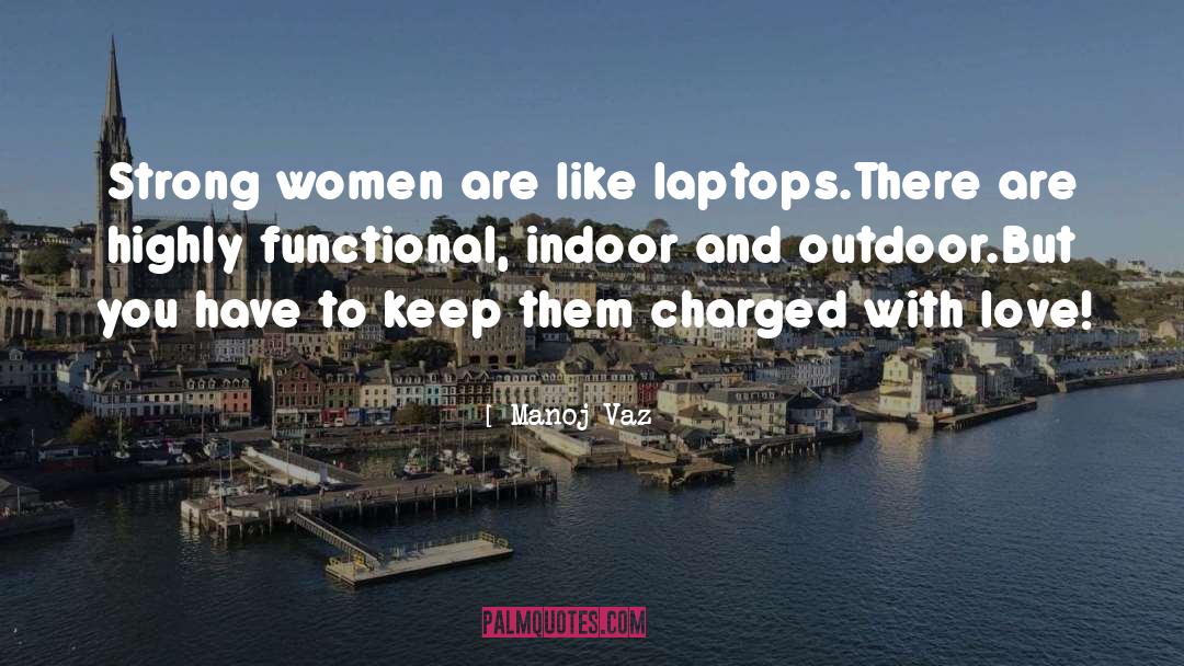 Manoj Vaz Quotes: Strong women are like laptops.<br