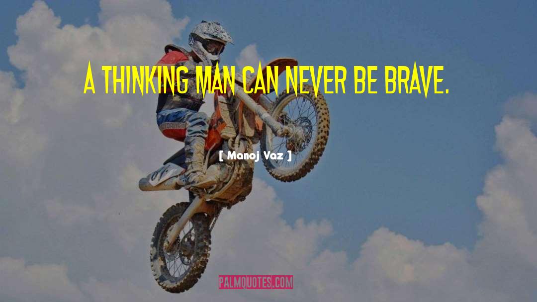 Manoj Vaz Quotes: A thinking man can never