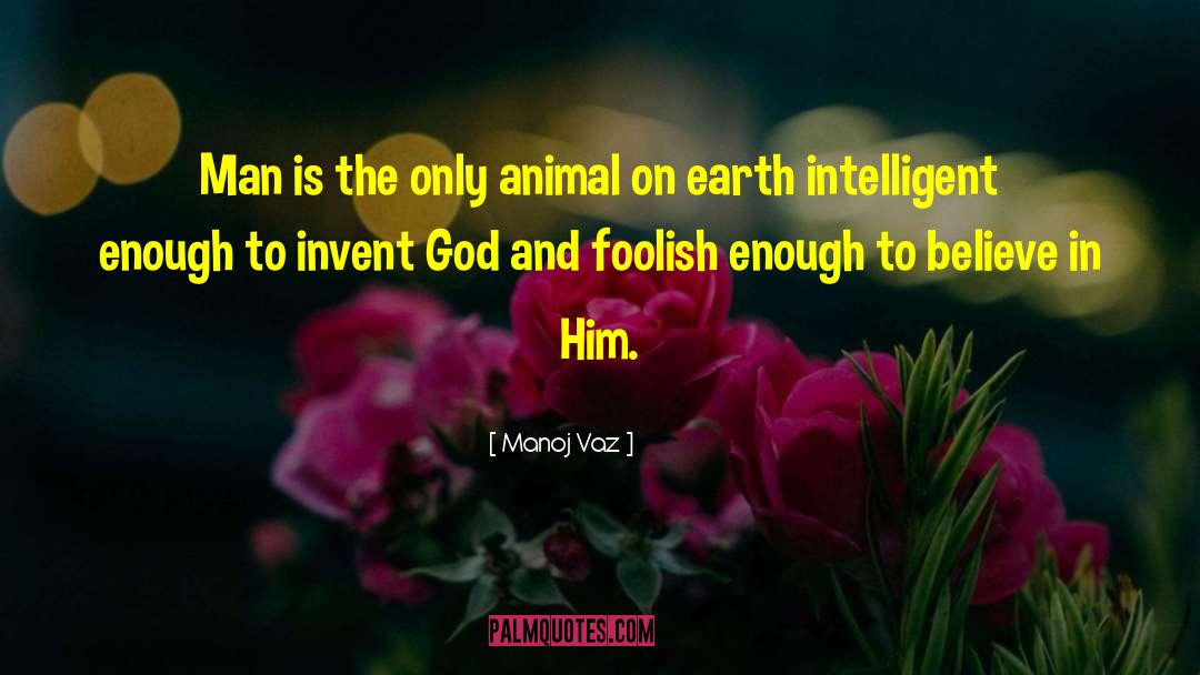 Manoj Vaz Quotes: Man is the only animal