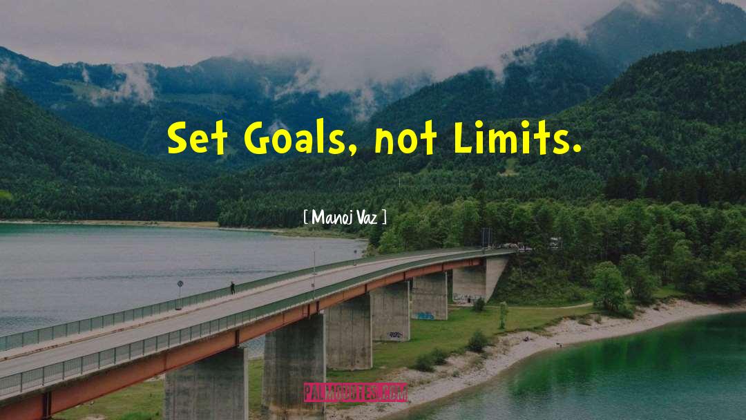 Manoj Vaz Quotes: Set Goals, not Limits.