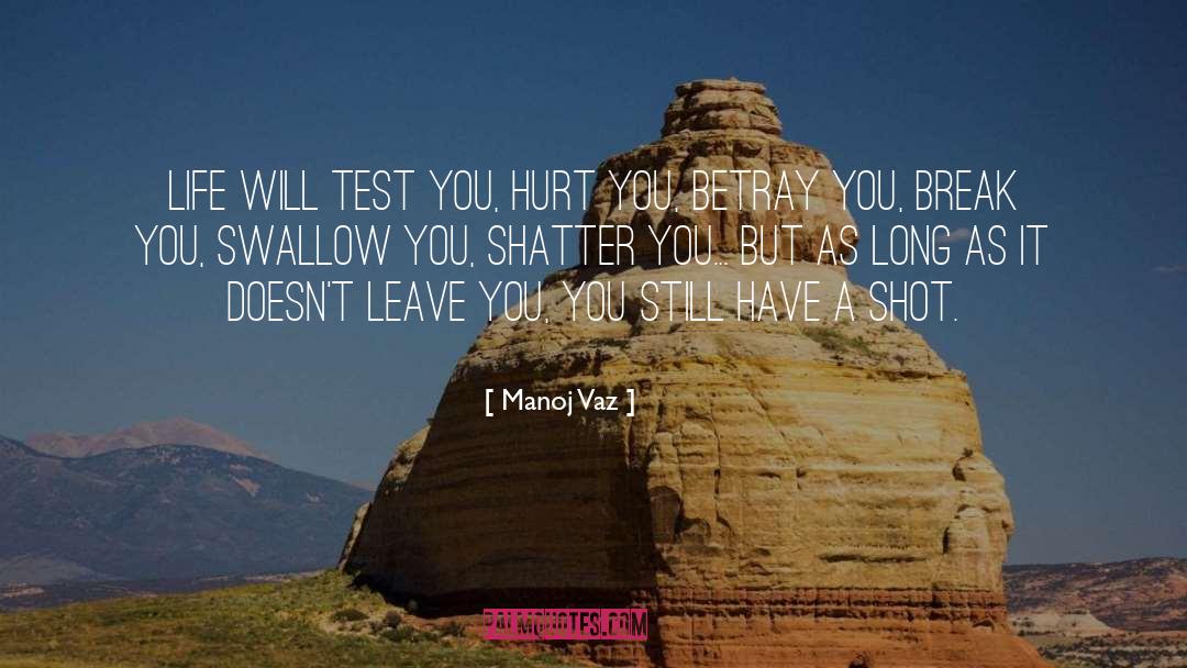 Manoj Vaz Quotes: Life will test you, hurt