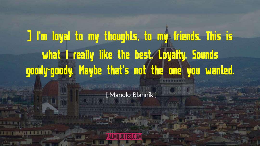 Manolo Blahnik Quotes: ] I'm loyal to my