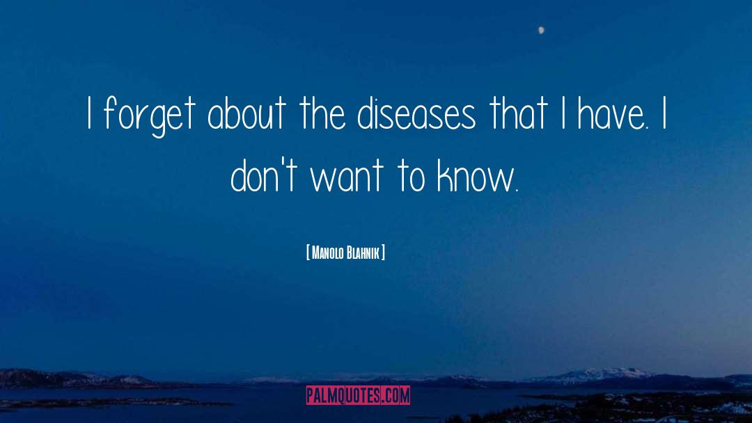 Manolo Blahnik Quotes: I forget about the diseases