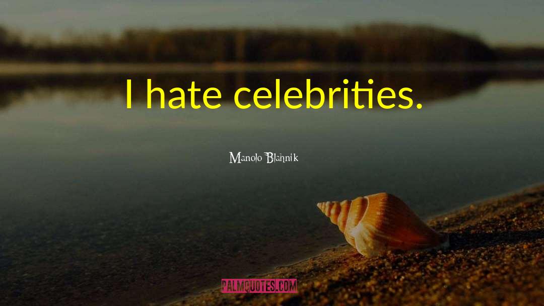 Manolo Blahnik Quotes: I hate celebrities.