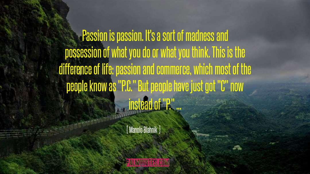 Manolo Blahnik Quotes: Passion is passion. It's a