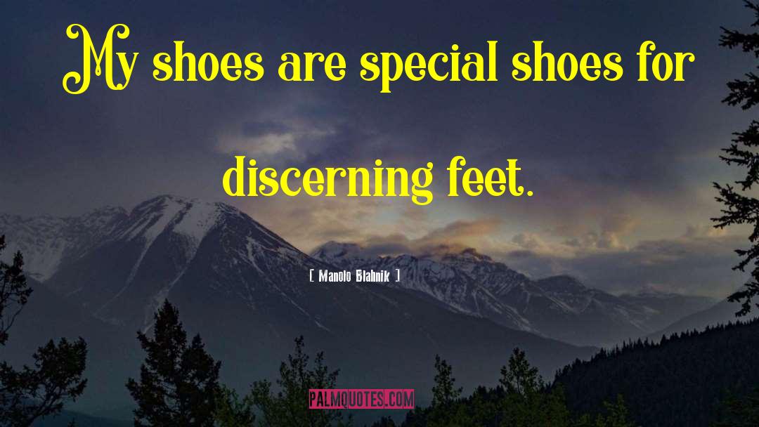 Manolo Blahnik Quotes: My shoes are special shoes