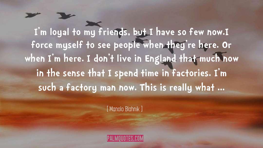 Manolo Blahnik Quotes: I'm loyal to my friends,