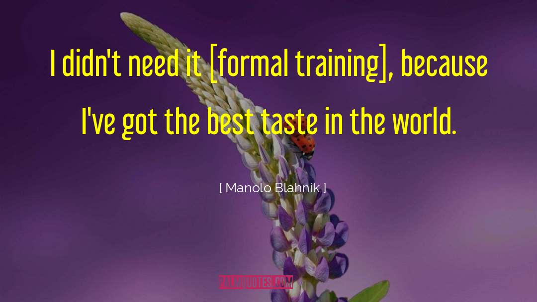 Manolo Blahnik Quotes: I didn't need it [formal