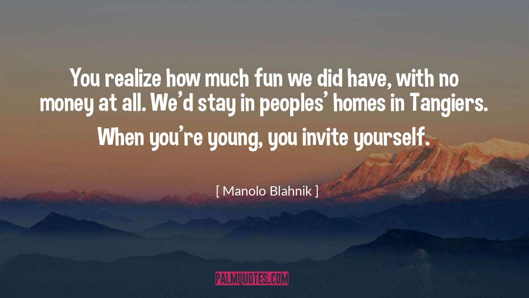 Manolo Blahnik Quotes: You realize how much fun