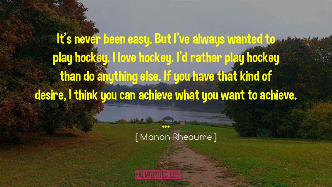 Manon Rheaume Quotes: It's never been easy. But