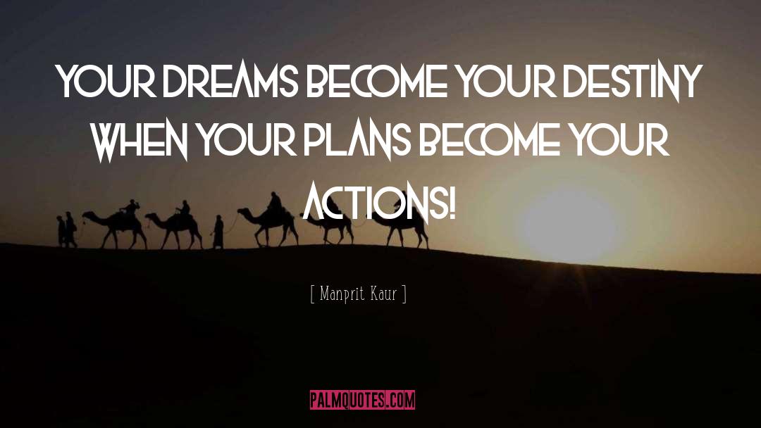 Manprit Kaur Quotes: Your dreams become your destiny