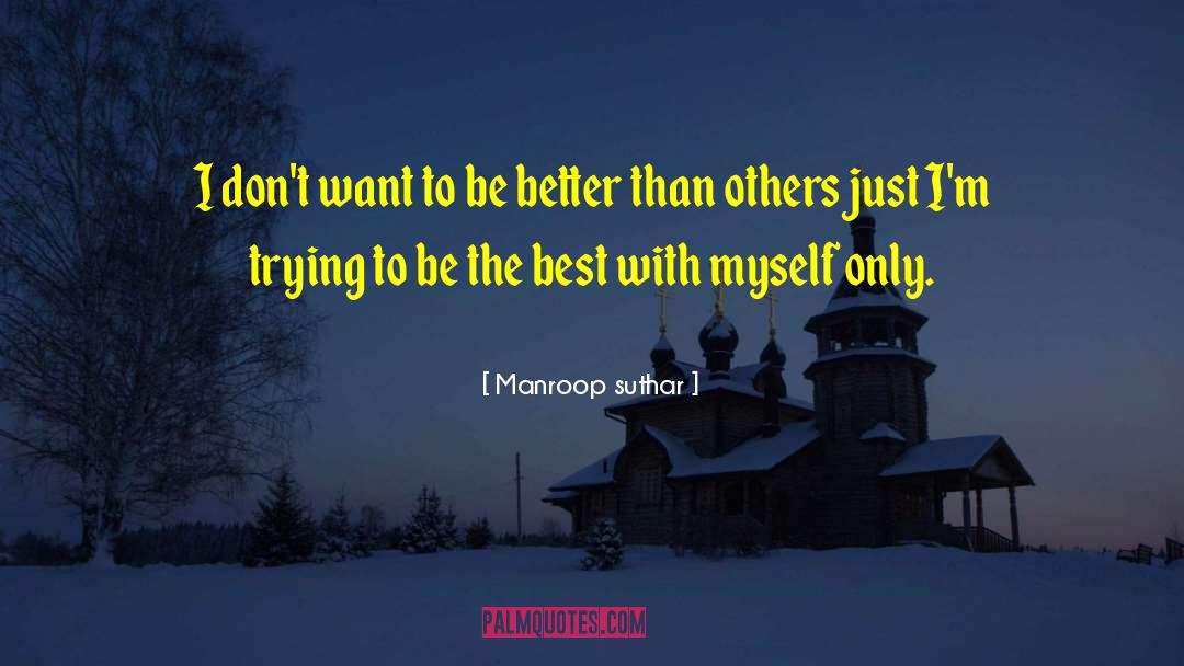 Manroop Suthar Quotes: I don't want to be