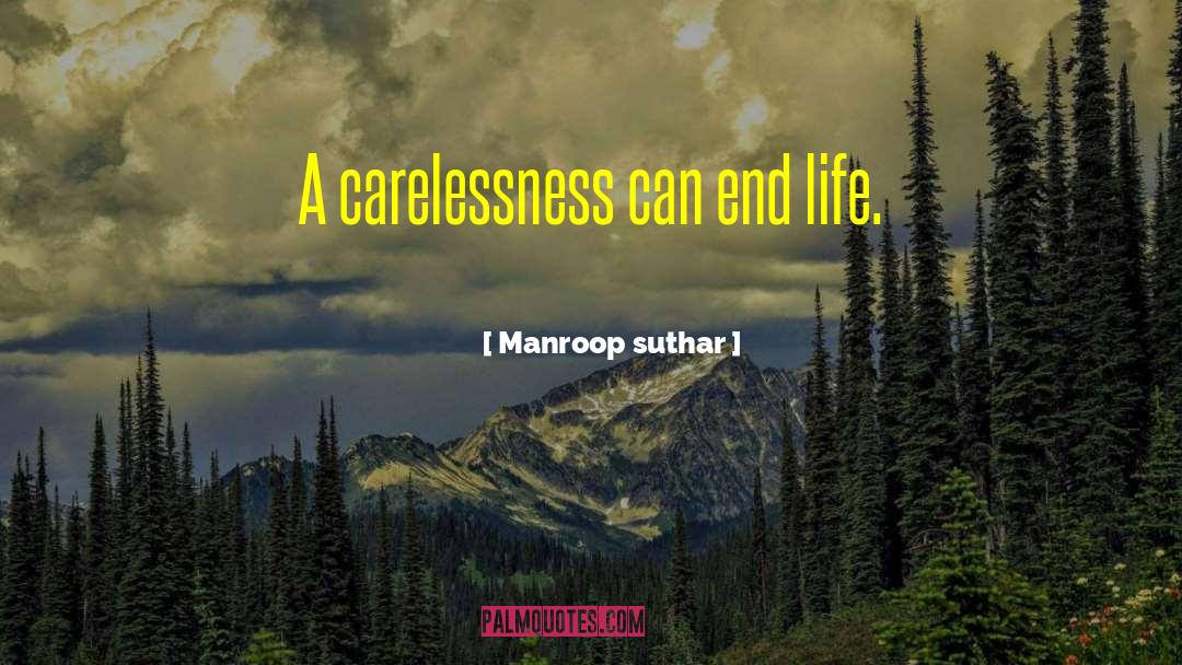 Manroop Suthar Quotes: A carelessness can end life.