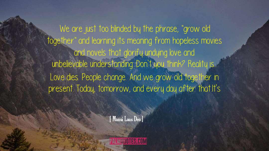 Mansi Laus Deo Quotes: We are just too blinded