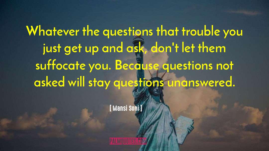 Mansi Soni Quotes: Whatever the questions that trouble