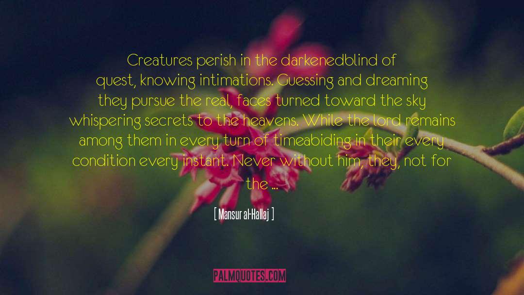 Mansur Al-Hallaj Quotes: Creatures perish<br> in the darkened<br>blind