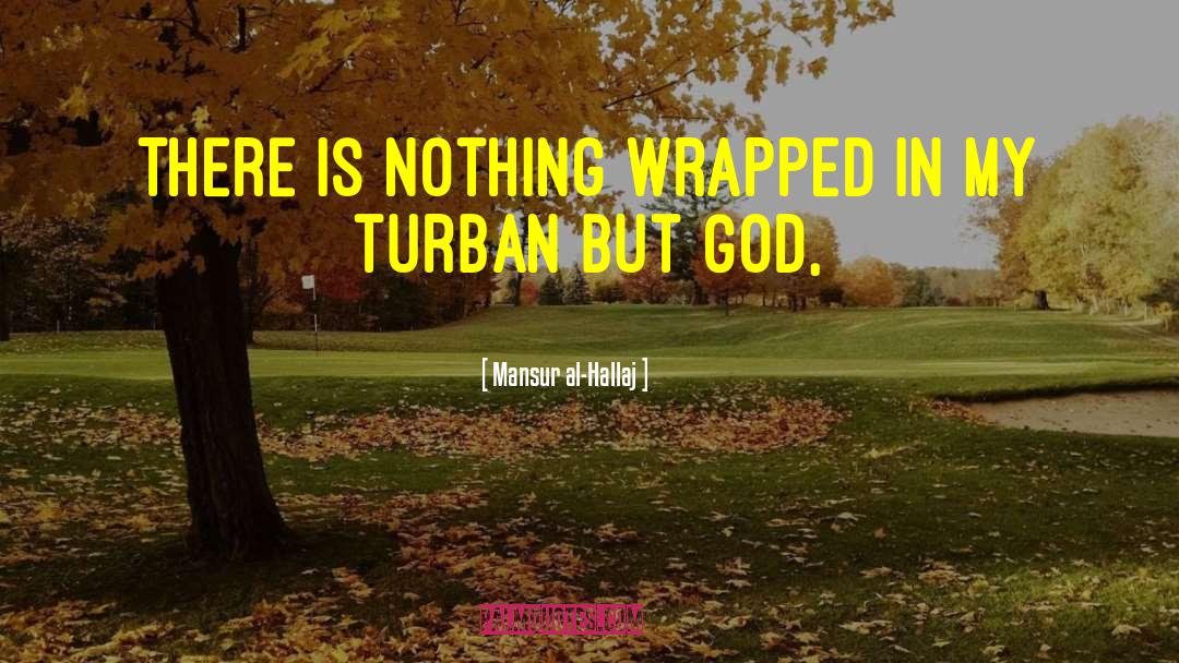 Mansur Al-Hallaj Quotes: There is nothing wrapped in