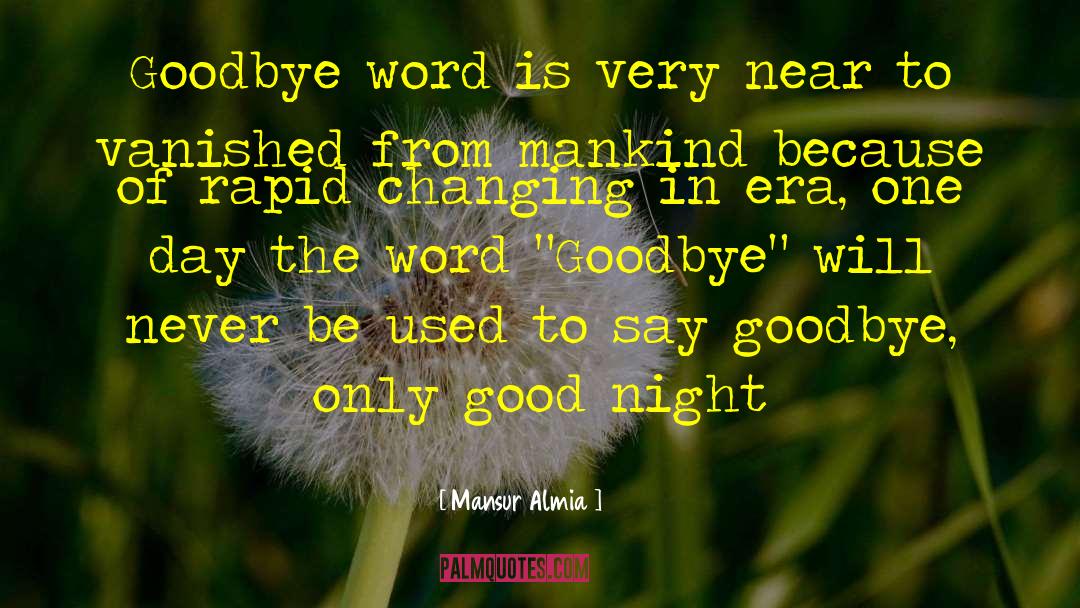 Mansur Almia Quotes: Goodbye word is very near
